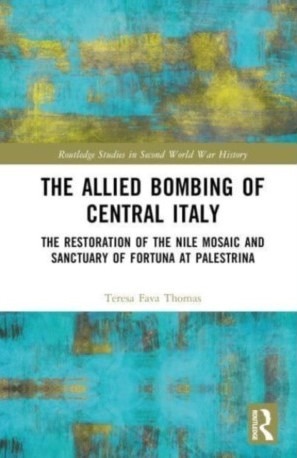 The Allied Bombing of Central Italy: The Restoration of the Nile Mosaic and Sanctuary of Fortuna at Palestrina Book Cover